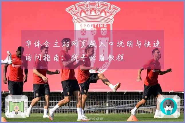 华体会主站网页版入口说明与快速访问指南：新手必看教程