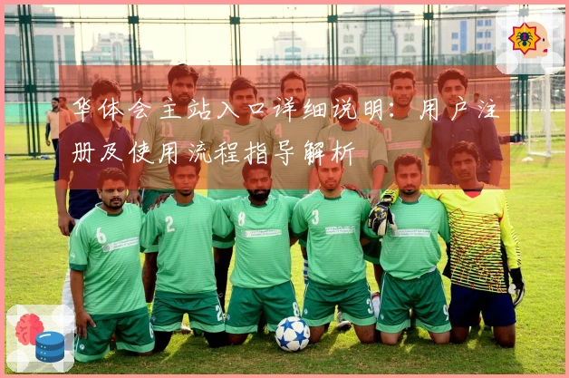 华体会主站入口详细说明：用户注册及使用流程指导解析