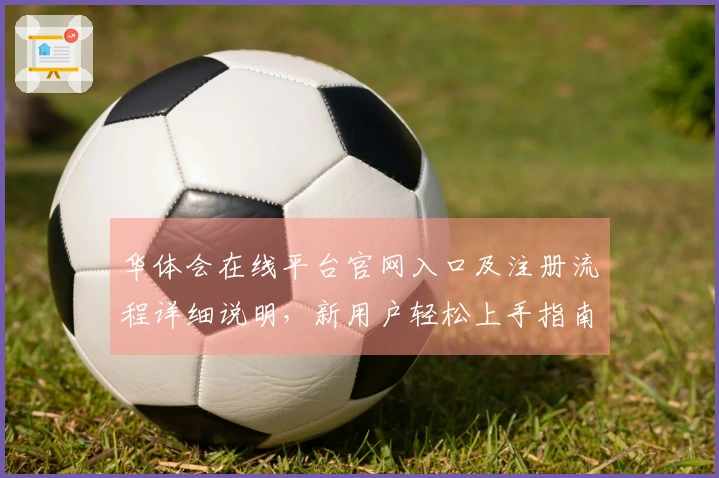 华体会在线平台官网入口及注册流程详细说明，新用户轻松上手指南