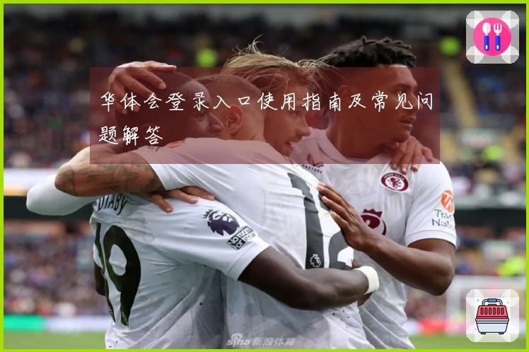 华体会登录入口使用指南及常见问题解答