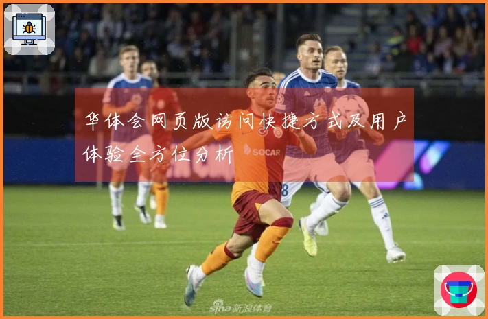 华体会网页版访问快捷方式及用户体验全方位分析